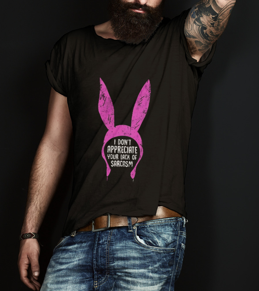 Louise Belcher Bunny Ears I Don't Appreciate Your Lack Of Sarcasm T-Shirt