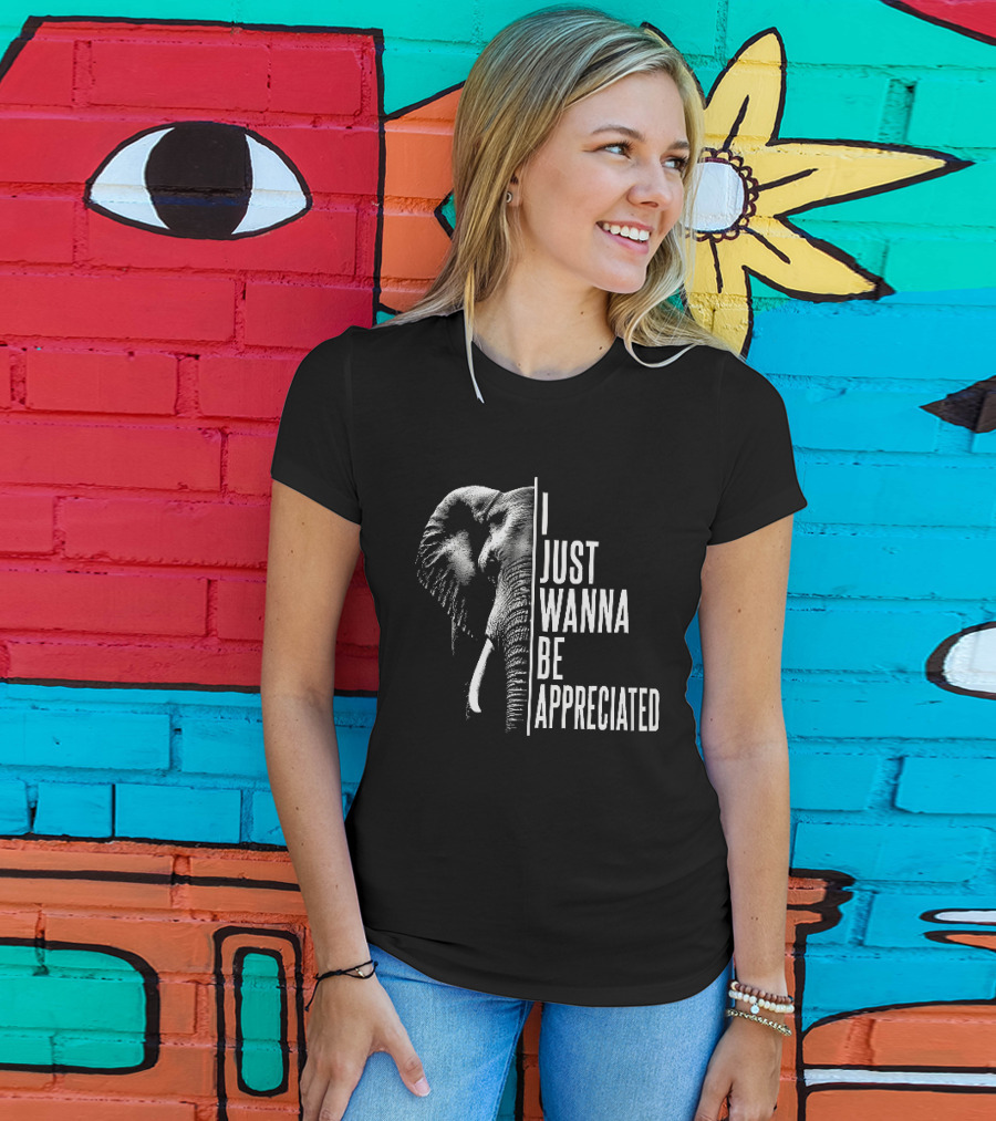 I Just Wanna Be Appreciated Elephant T-Shirt