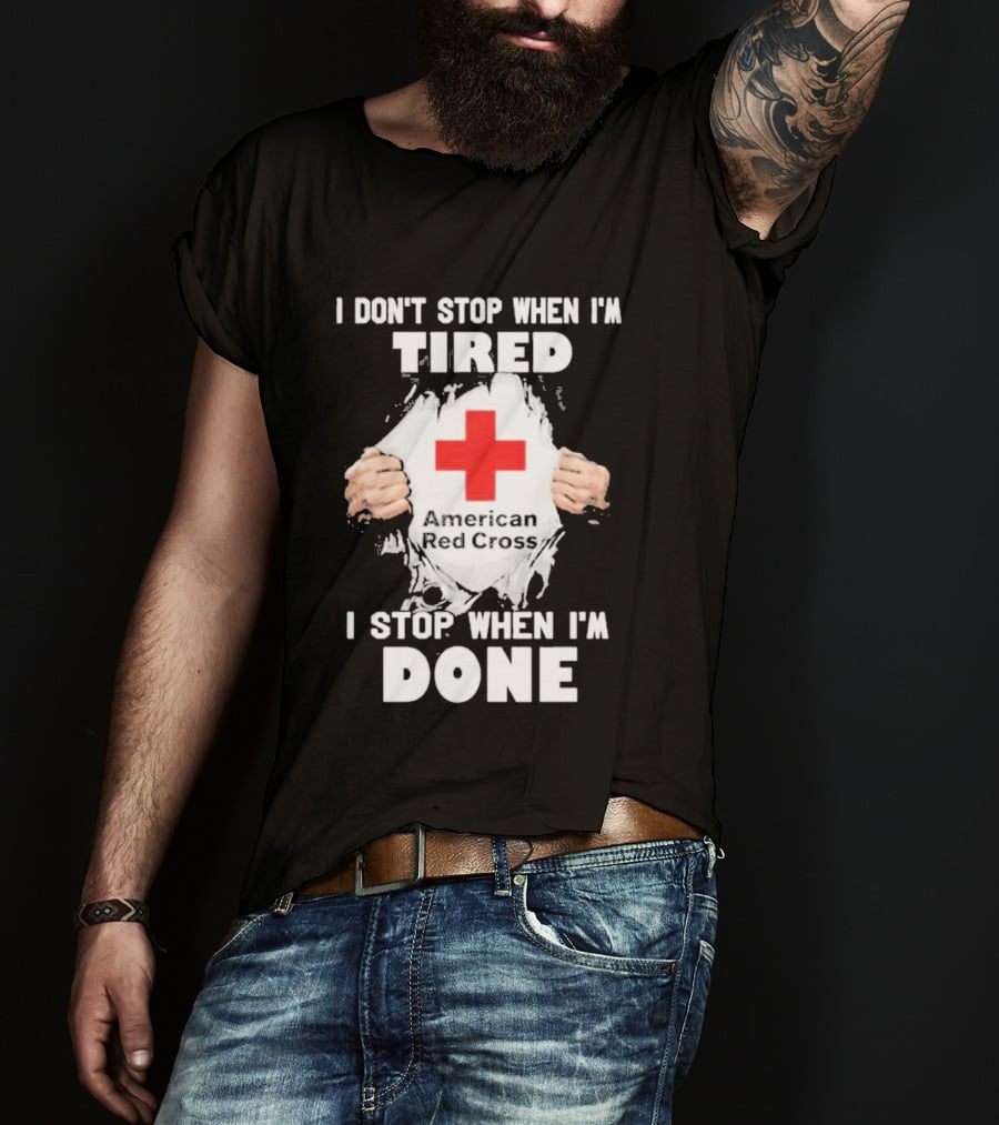 American Red Cross I Don't Stop When I'm Tired I Stop When I'm Done T-Shirt