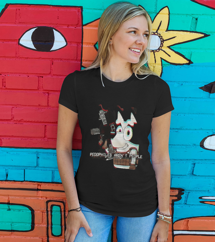 Bluey Pedophiles Aren’t People T-Shirt