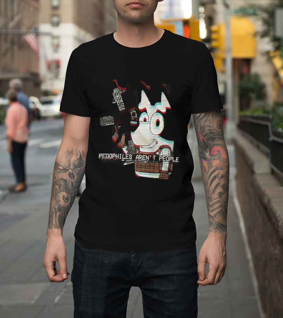 Bluey Pedophiles Aren’t People T-Shirt