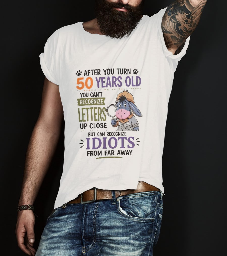 After You Turn 50 Years Old You Cant Recognize Letters Up Close But Can Recognize Idiots From Far Away Eeyore T-Shirt