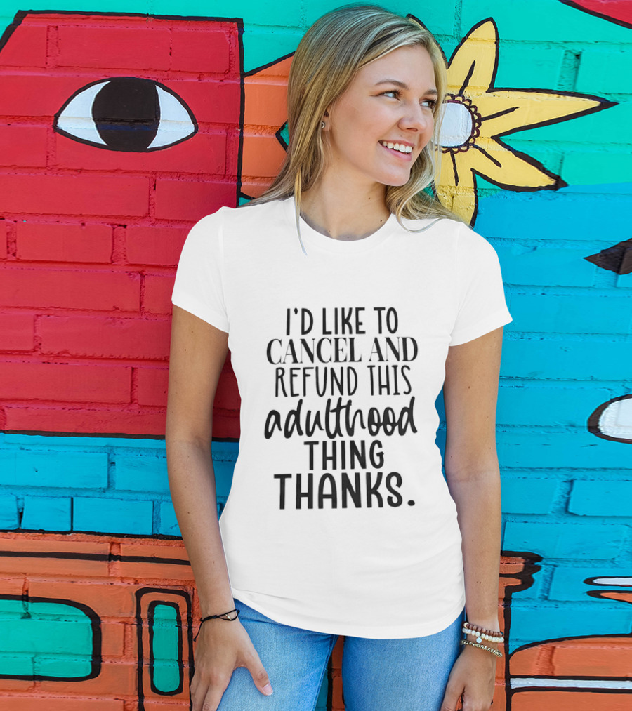 I'd Like To Cancel And Refund This Adulthood Thing Thanks T-Shirt