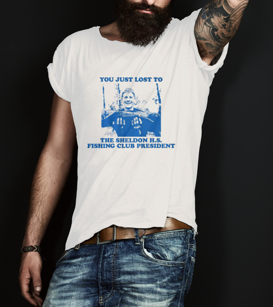 You Just Lost To The Sheldon H.S. Fishing Club President T-Shirt
