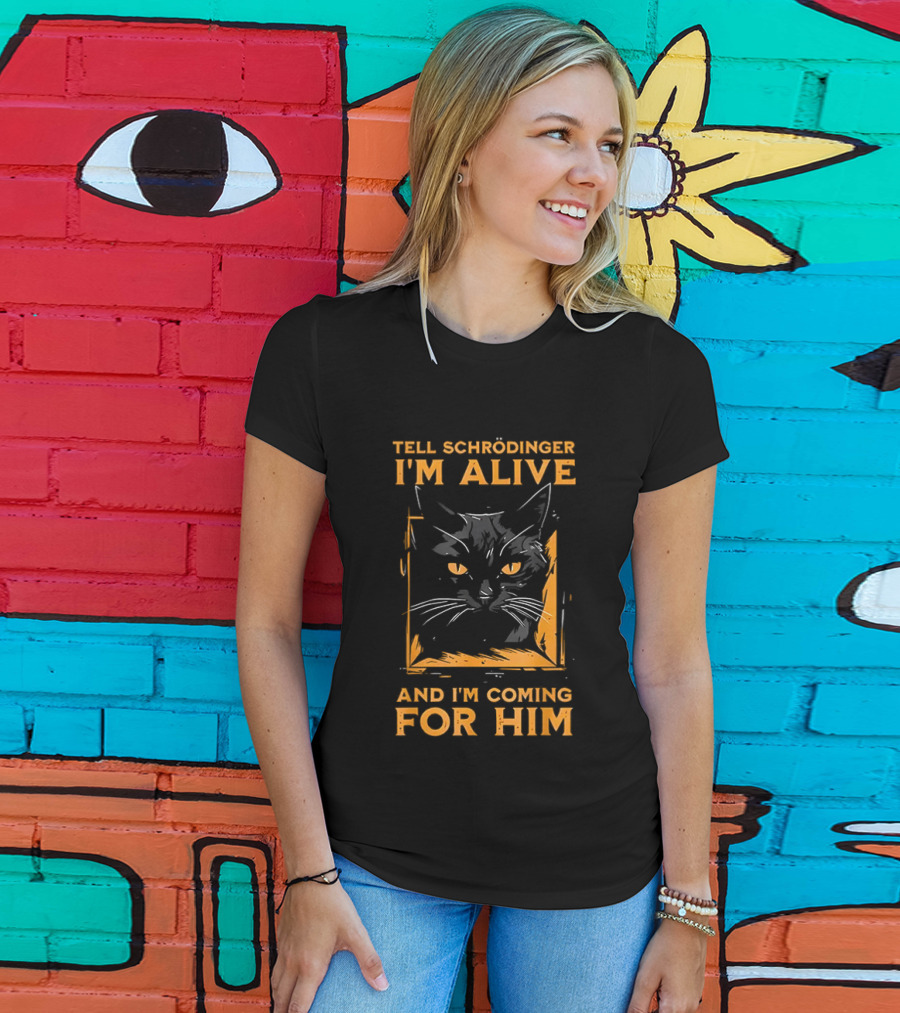 Tell Schrödinger I'm Alive Cat Coming For Him T-Shirt