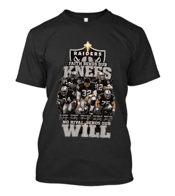 Raiders Faith Bends Our Knees No Rival Bends Our Will Marcus Allen Ken Stabler Tim Brown Bo Jackson Ronnie Lott T-Shirt