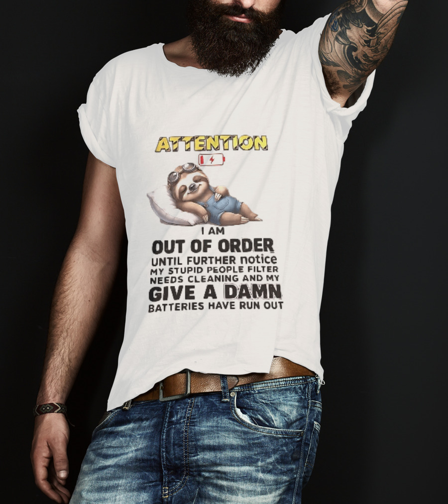 Attention I Am Out Of Order Until Further Notice My Stupid People Filter Needs Cleaning And My Give A Damn Batteries Have Run Out Sloth T-Shirt