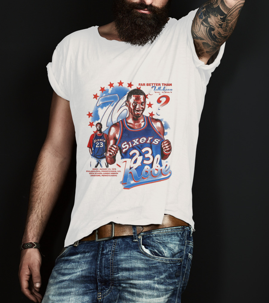 Philadelphia Sixers 23 Kobe Born August 23 1978 Far Better Than Jellybean T-Shirt