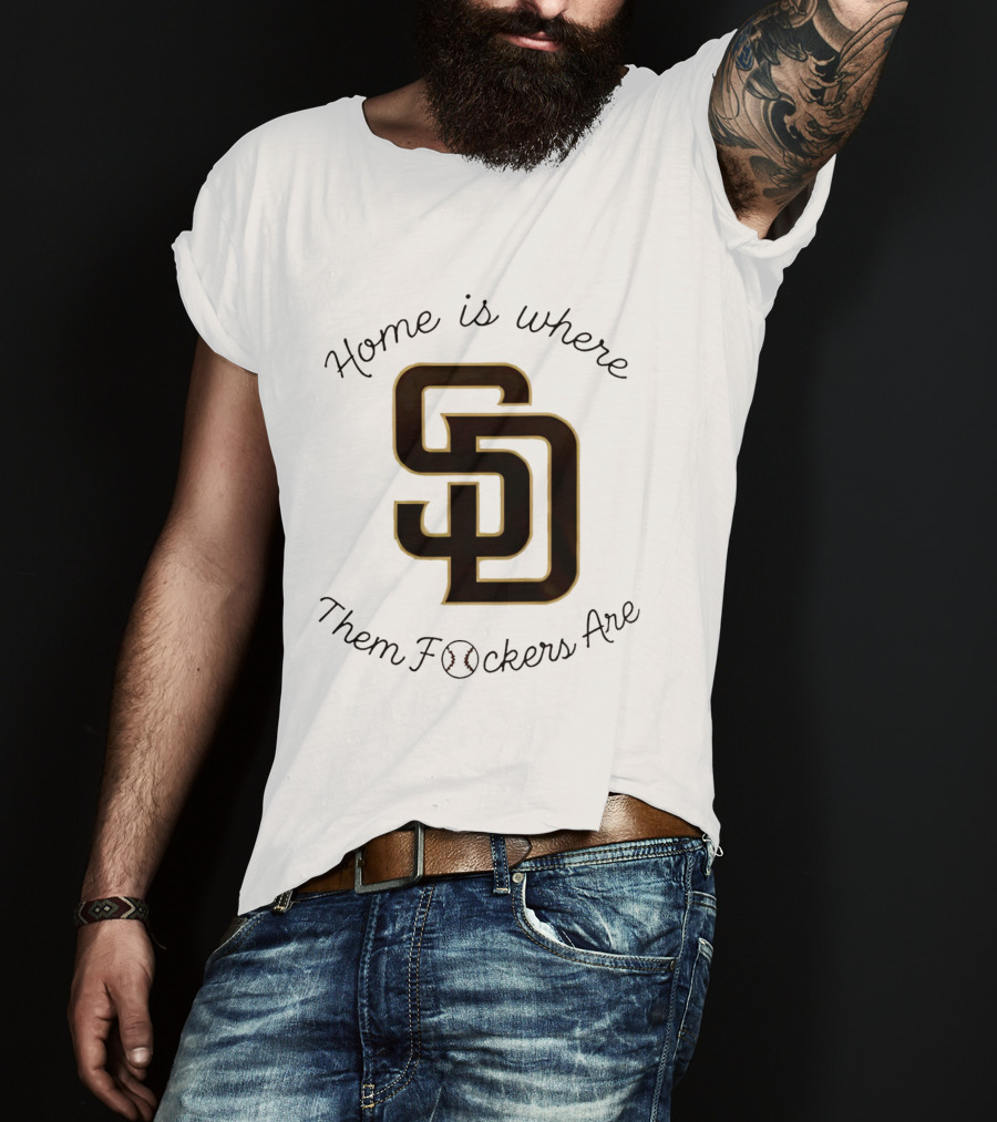 San Diego Padres Home Is Where Them Fckers Are SD Baseball T-Shirt