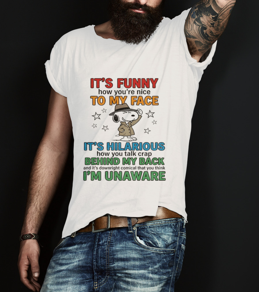 It's Funny How You're Nice To My Face Hilarious Talk Behind My Back I'm Unaware Snoopy T-Shirt