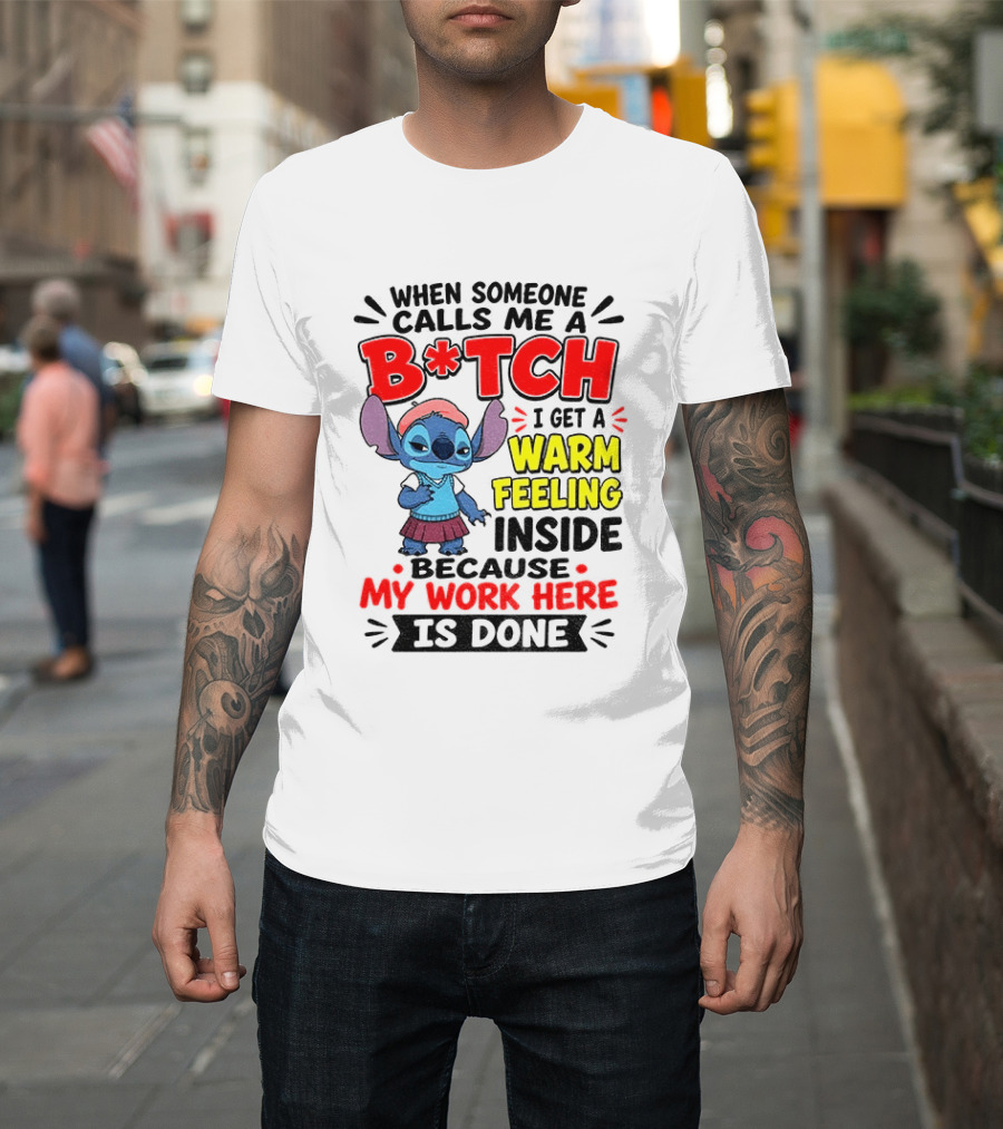 Stitch Cartoon When Someone Calls Me A B*tch I Get A Warm Feeling Inside Because My Work Here Is Done T-Shirt