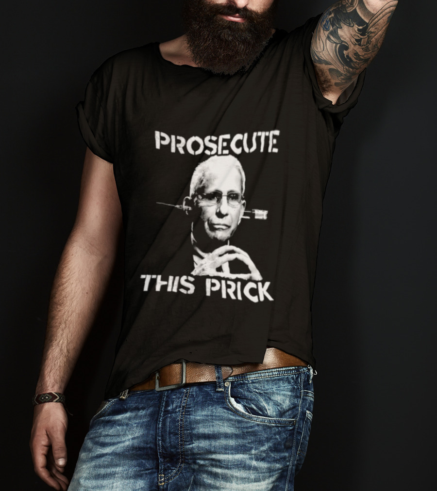 Prosecute This Prick Anthony Fauci T-Shirt