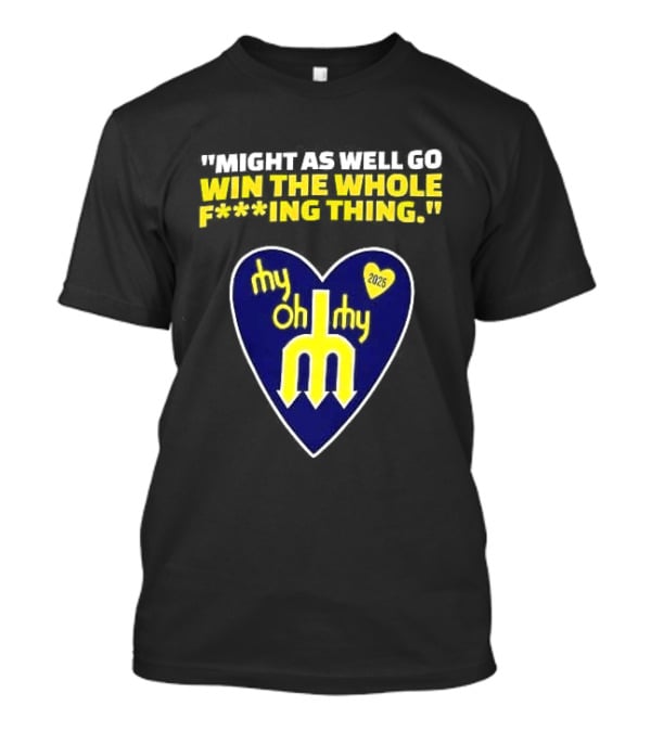 Might As Well Go Win The Whole Thing Seattle Mariners My Oh My Heart Yellow T-Shirt