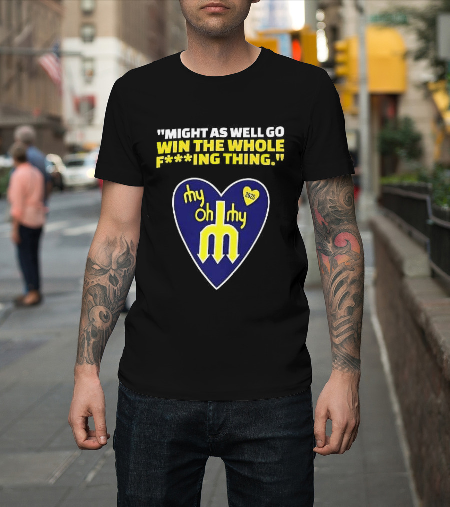 Might As Well Go Win The Whole Thing Seattle Mariners My Oh My Heart Yellow T-Shirt