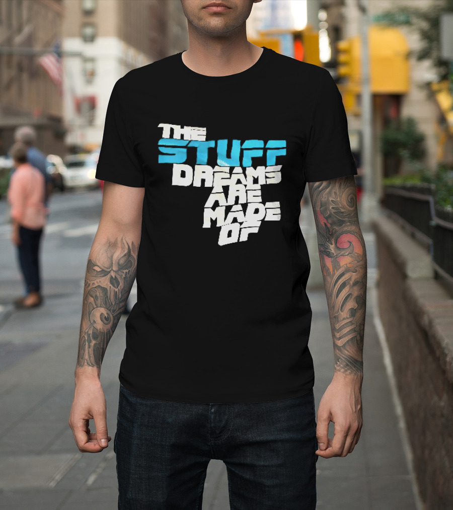 The Stuff Dreams Are Made Of T-Shirt