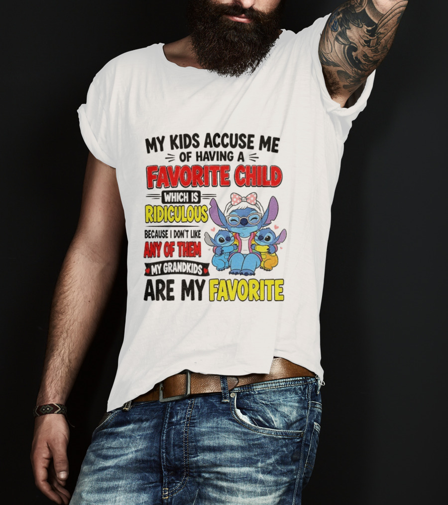 My Kids Accuse Me Of Having A Favorite Child Which Is Ridiculous Because I Love Like Any Of Them My Grandkids Are My Favorite Stitch T-Shirt