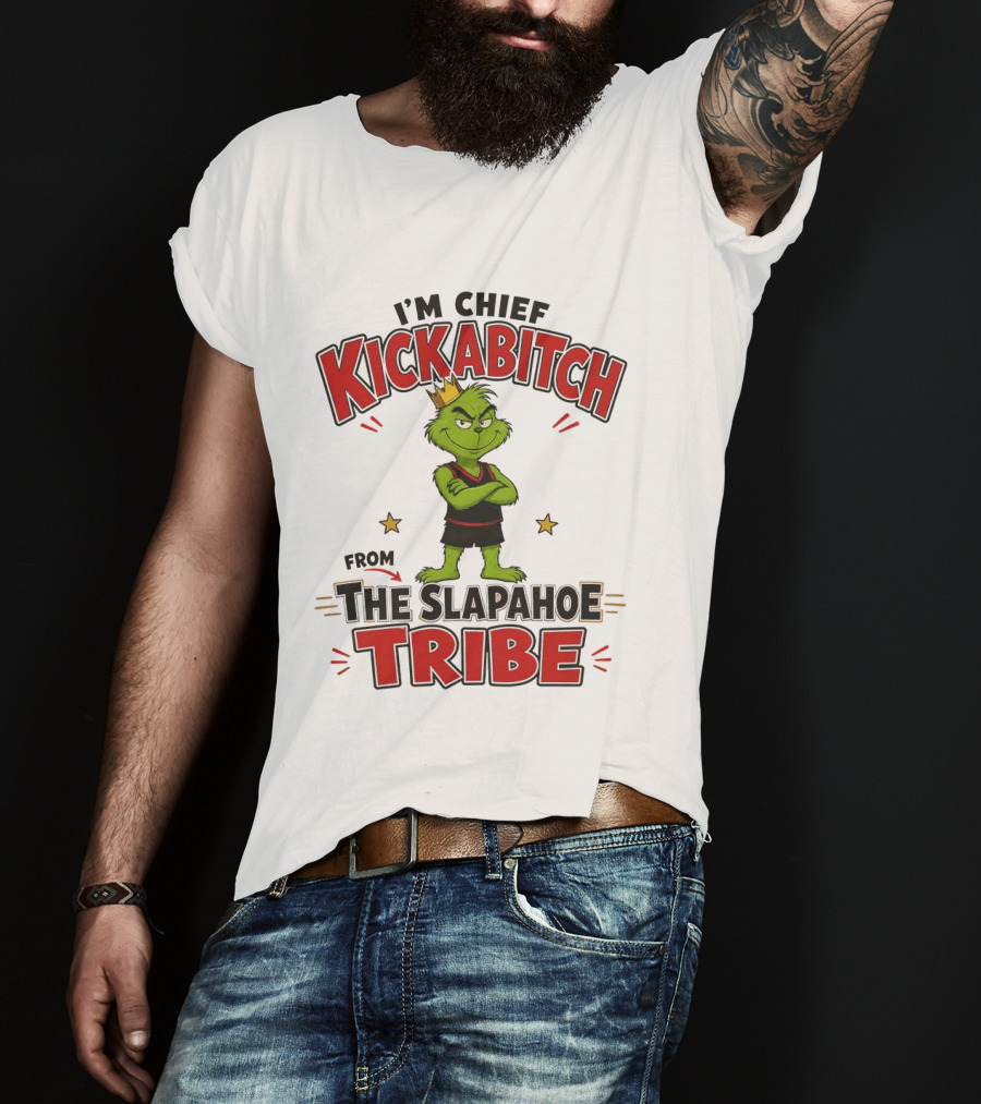 I'm Chief Kickabitch The Grinch Slapahoe Tribe T-Shirt
