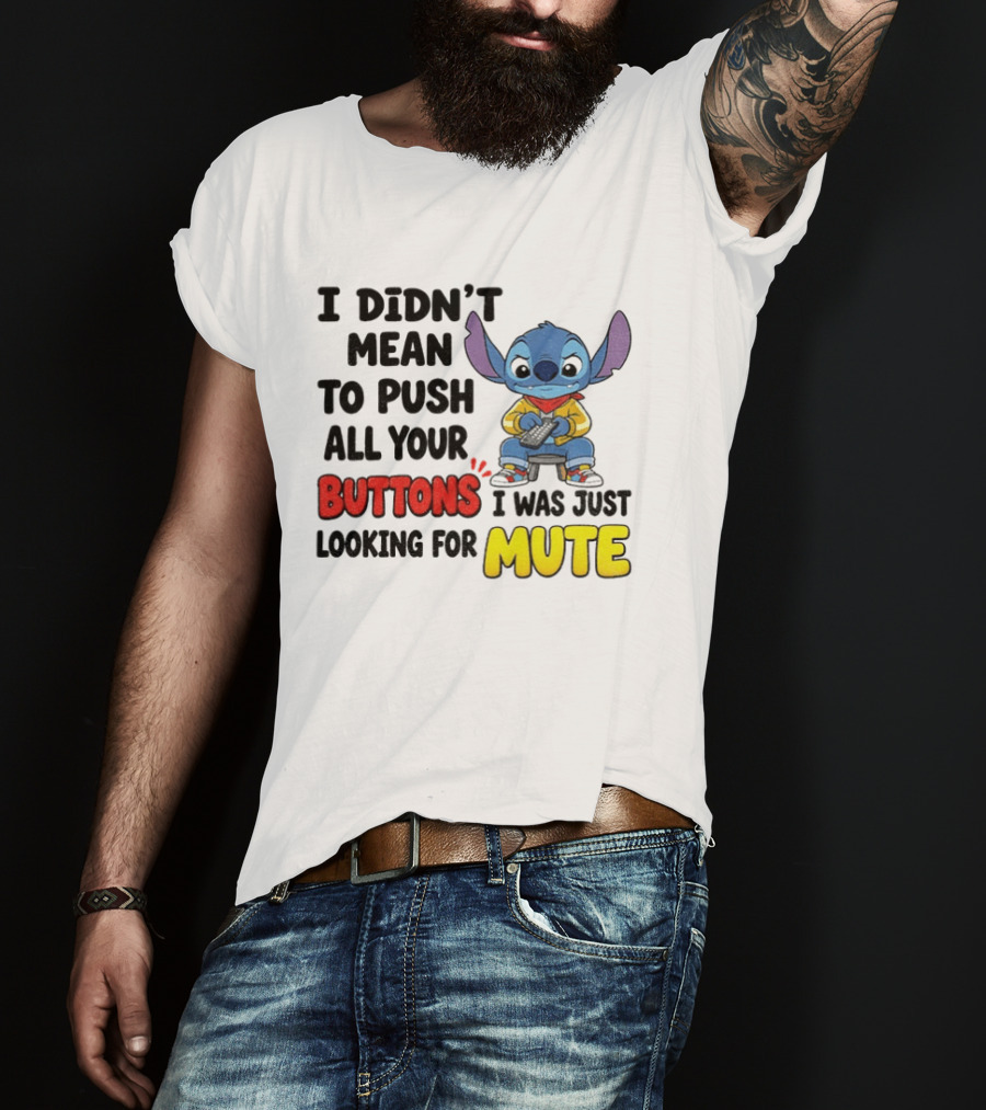 Stitch I Didn't Mean To Push All Your Buttons I Was Just Looking For Mute T-Shirt