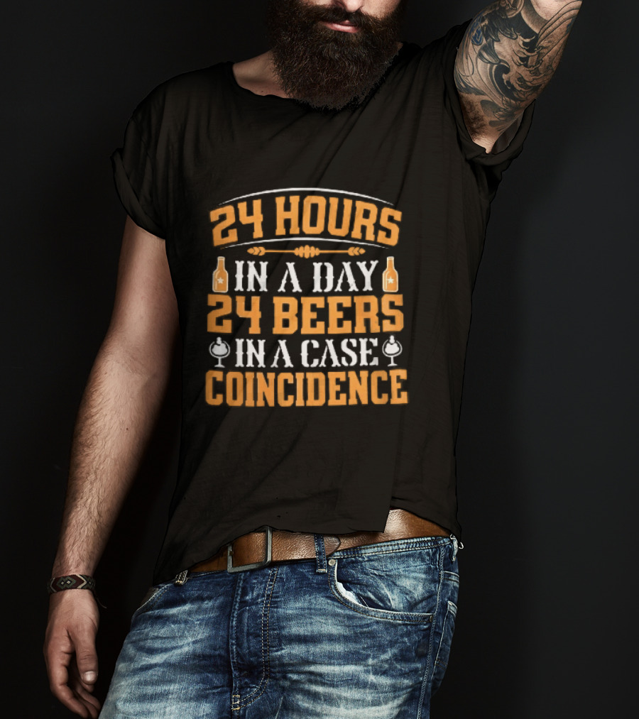 24 Hours In A Day 24 Beers In A Case Coincidence Bottles S T-Shirt