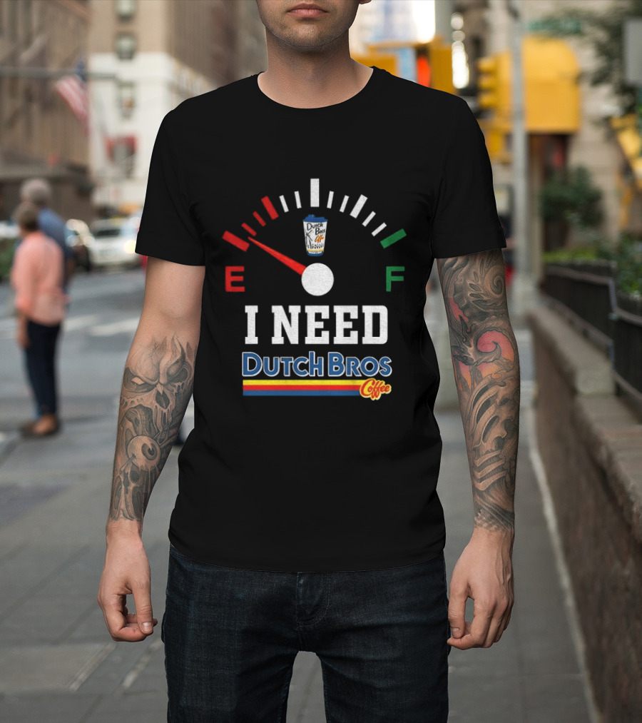 Dutch Bros Coffee Fuel Gauge I Need Dutch Bros Coffee T-Shirt