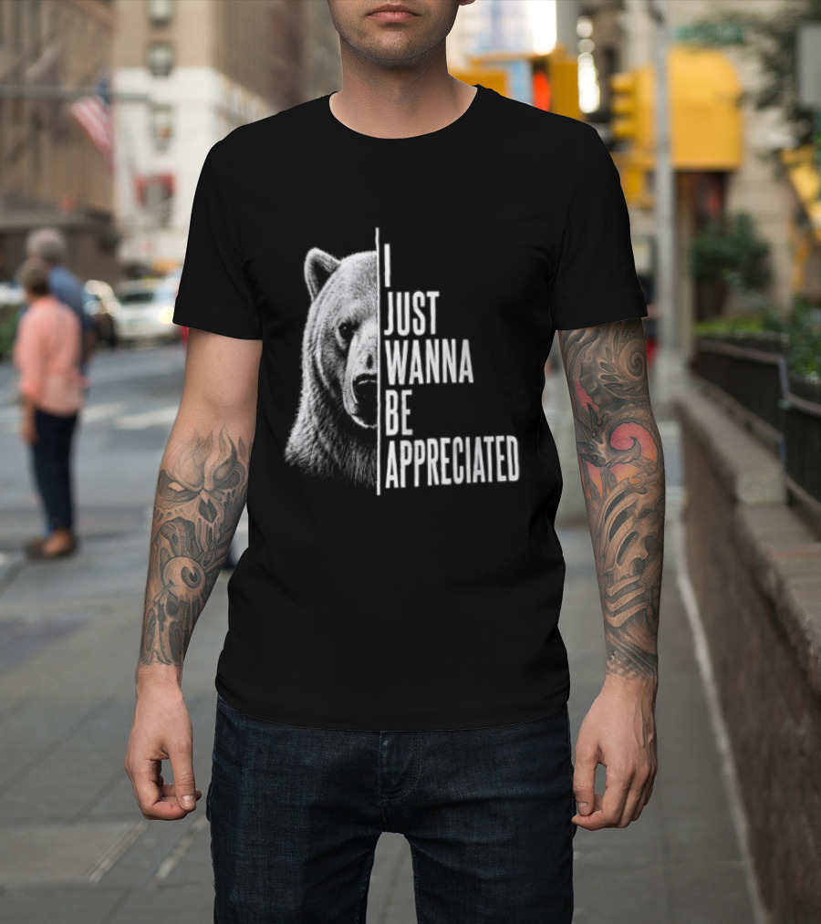 I Just Wanna Be Appreciated Bear T-Shirt