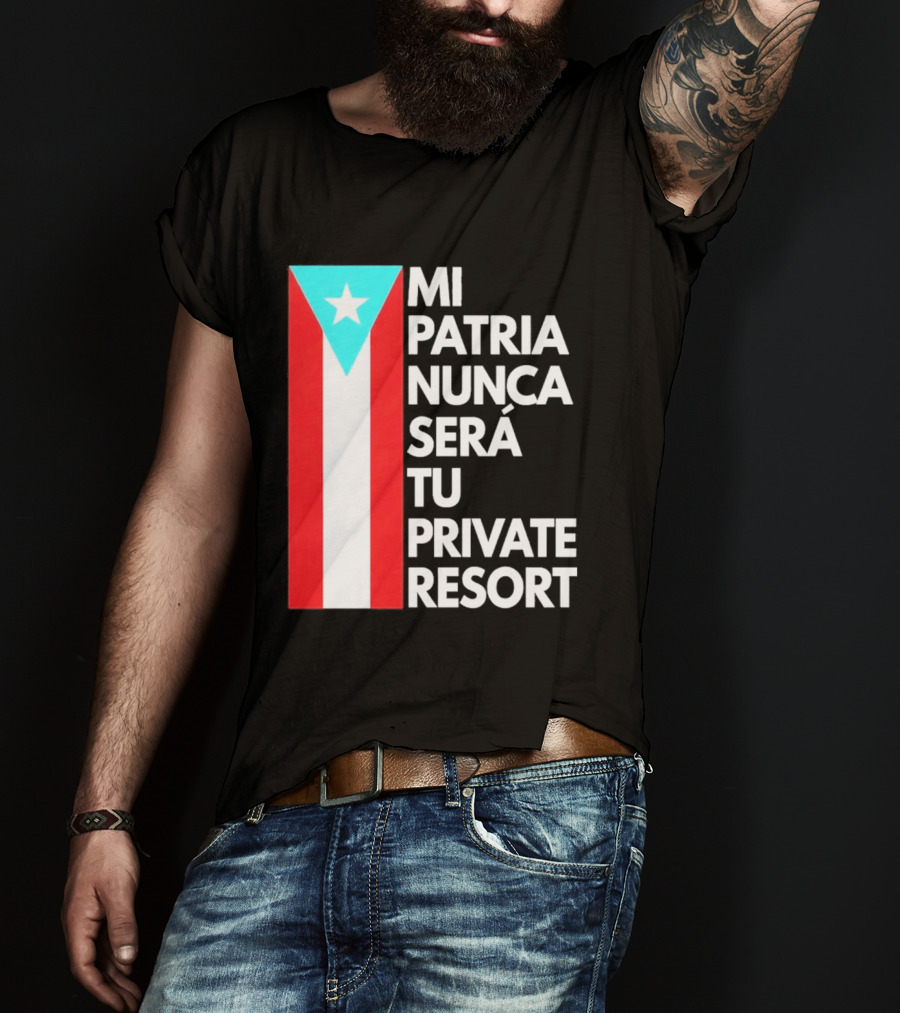 Mi Patria Nunca Será Tu Private Resort Puerto Rican Flag T-Shirt