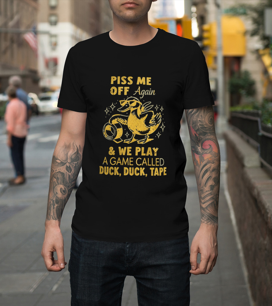 Piss Me Off Again Duck Duck Tape Game T-Shirt