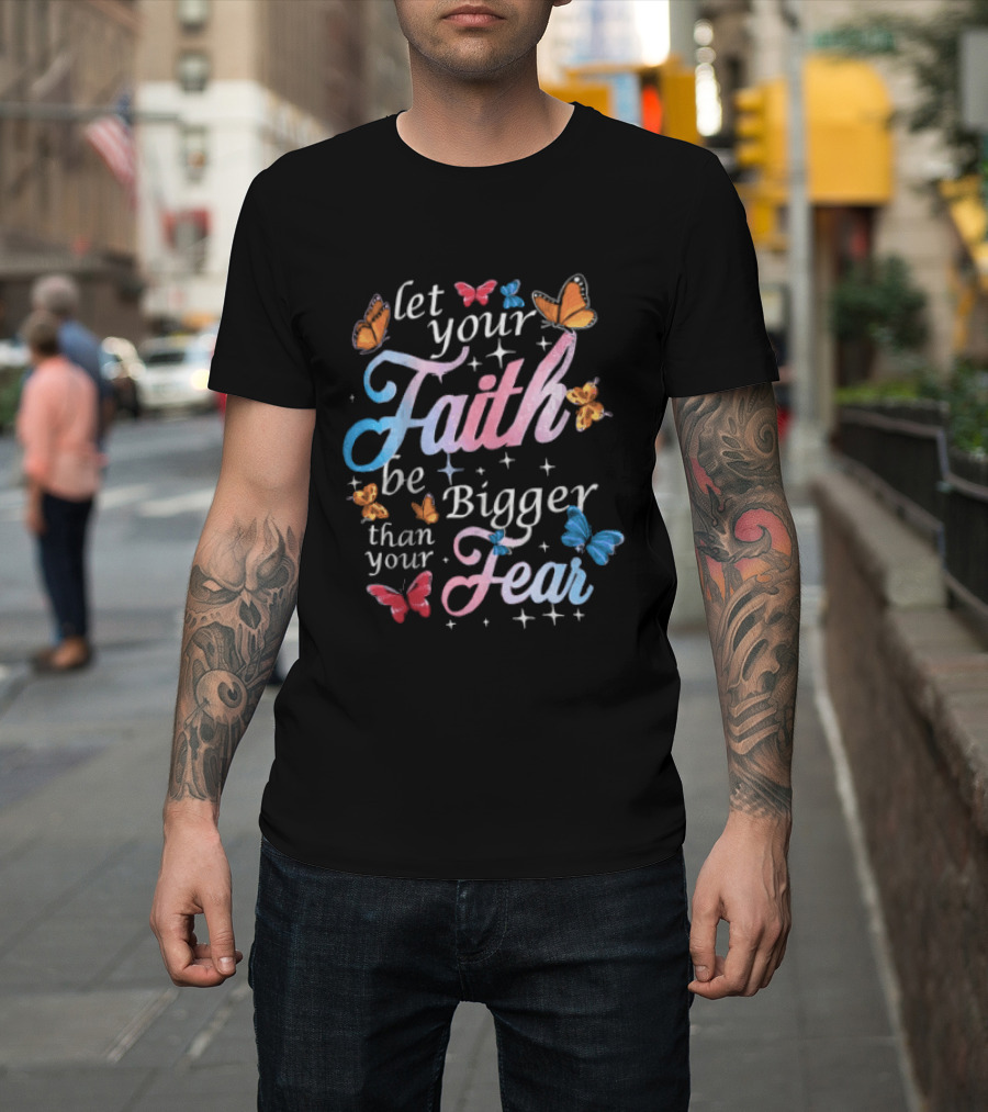 Let Your Faith Be Bigger Than Your Fear Colorful Butterflies T-Shirt