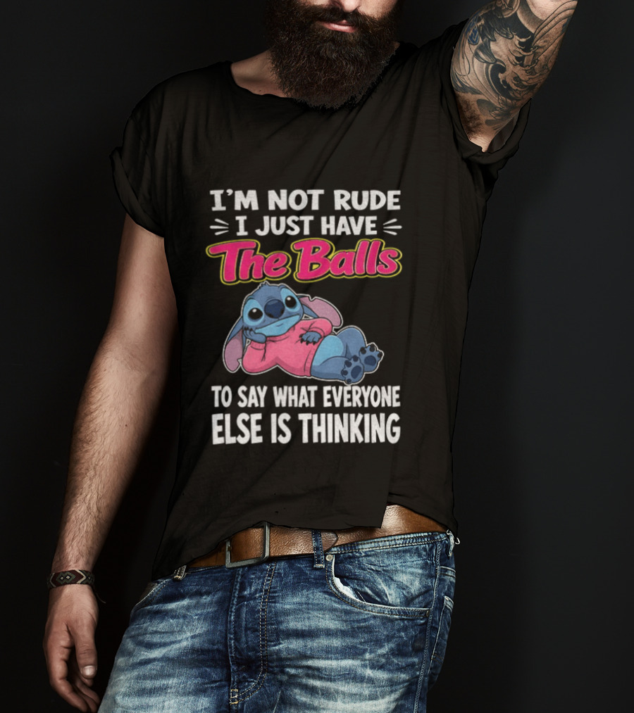 I'm Not Rude I Just Have The Balls To Say What Everyone Else Is Thinking Stitch T-Shirt