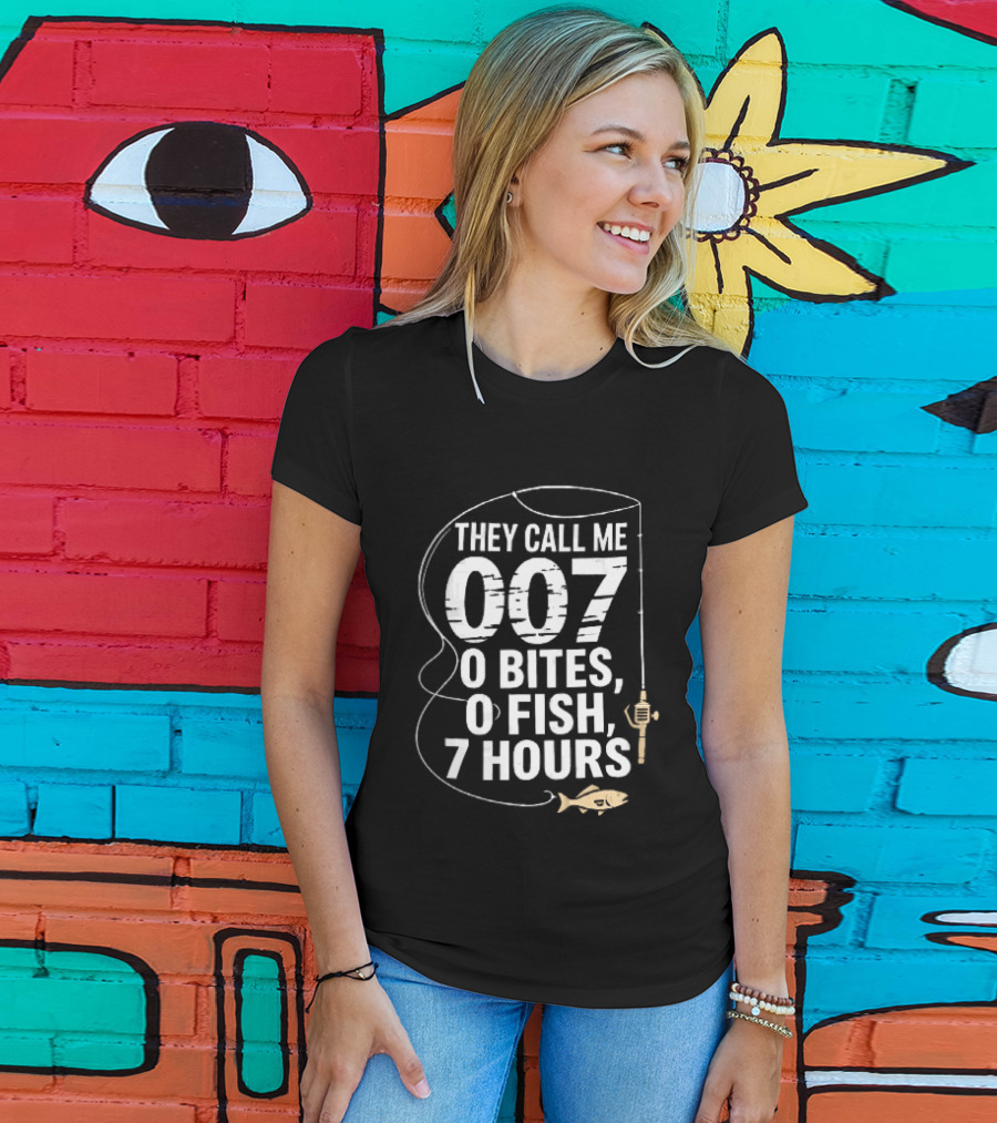 They Call Me 007 0 Bites 0 Fish 7 Hours Fishing Pole Line Reel Hook T-Shirt