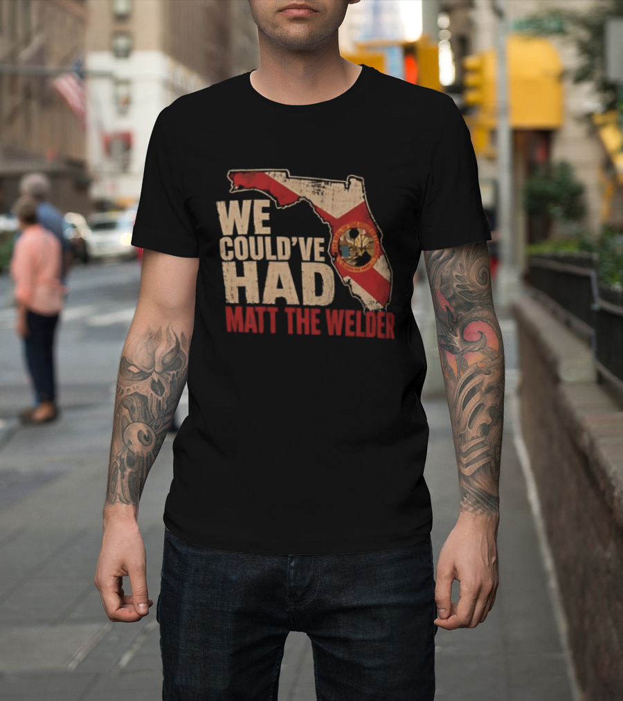 We Couldve Had Matt The Welder Florida Map State Flag T-Shirt
