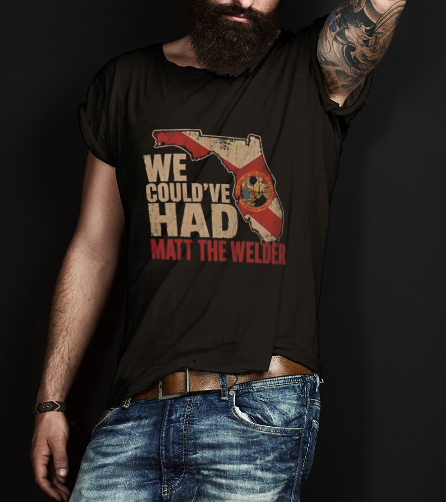 We Couldve Had Matt The Welder Florida Map State Flag T-Shirt