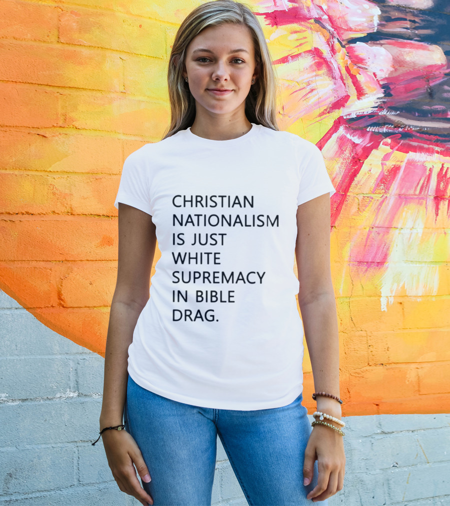 Christian Nationalism Is Just White Supremacy In Bible Drag T-Shirt