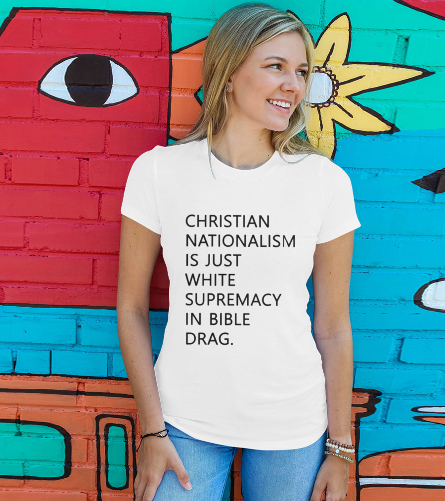 Christian Nationalism Is Just White Supremacy In Bible Drag T-Shirt