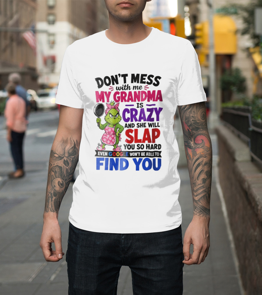 Don't Mess With Me My Grandma Is Crazy She Will Slap You So Hard Even Google Won't Be Able To Find You Grinch Frying Pan T-Shirt
