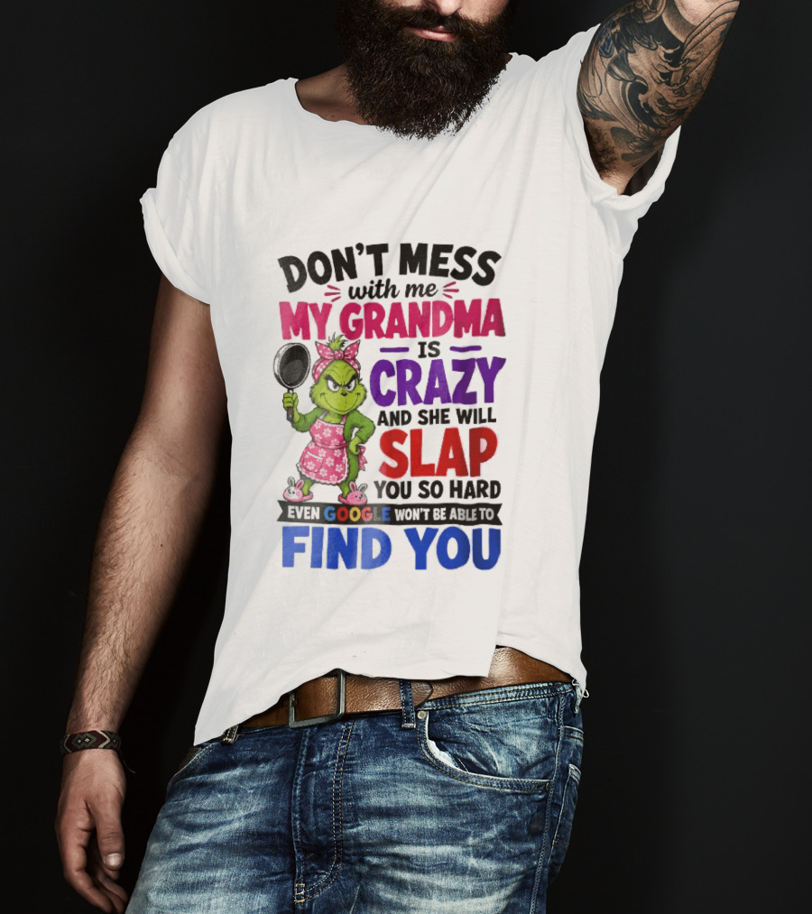 Don't Mess With Me My Grandma Is Crazy She Will Slap You So Hard Even Google Won't Be Able To Find You Grinch Frying Pan T-Shirt