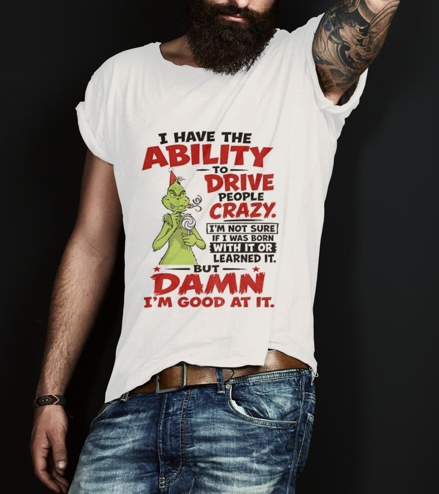 Grinch Ability To Drive People Crazy Damn I'm Good At It T-Shirt