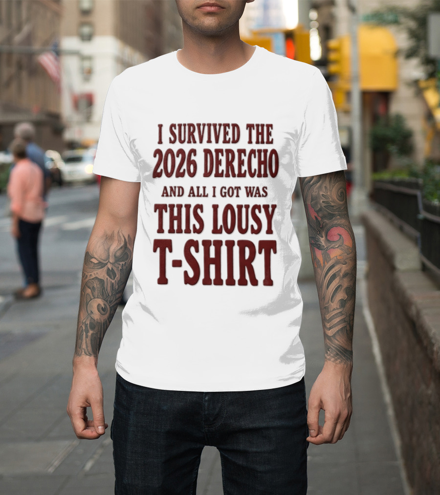 I Survived The 2026 Derecho And All I Got Was This Lousy T T-Shirt