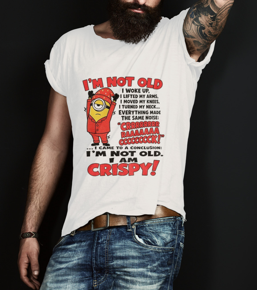 I'm Not Old I'm Crispy Minion Humor Birthday Aging People T-Shirt