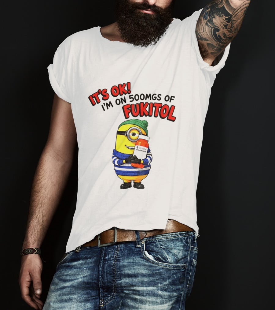 Minion It's Ok I'm On 500Mgs Of Fukitol T-Shirt