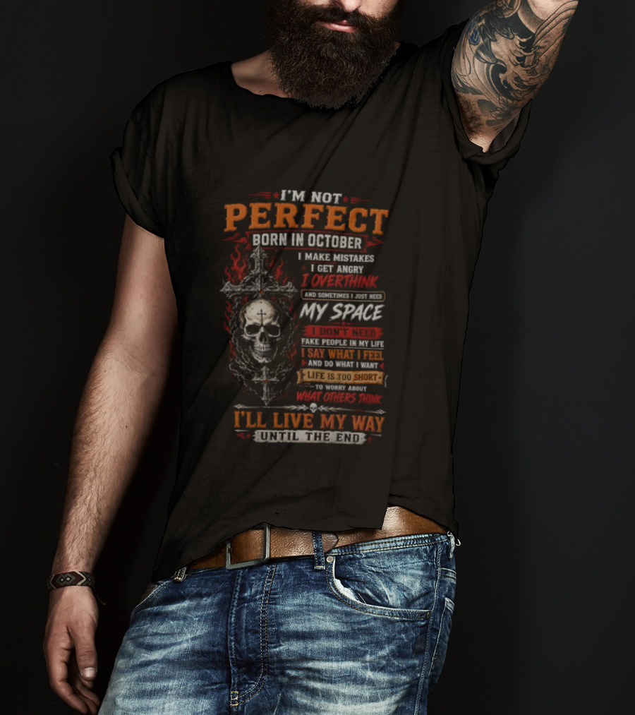 I'm Not Perfect Born In October Skull I Make Mistakes I Get Angry Overthink Need My Space I'll Live My Way Until The End T-Shirt