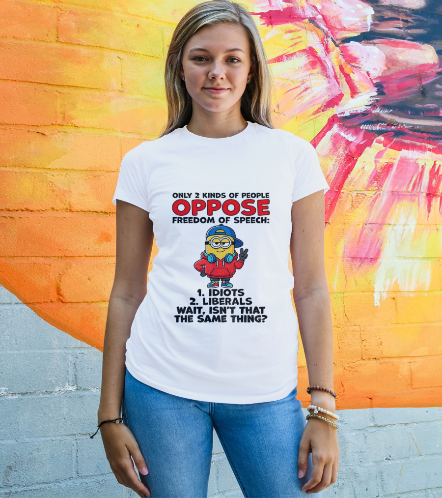 Minion Only 2 Kinds Of People Oppose Freedom Of Speech Idiots 2 Liberals Wait Isn't That The Same Thing T-Shirt