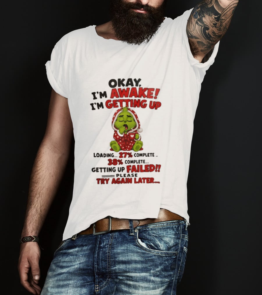 Okay Im Awake Getting Up Loading 27 Complete 38 Failed Please Try Again Later Baby Grinch T-Shirt