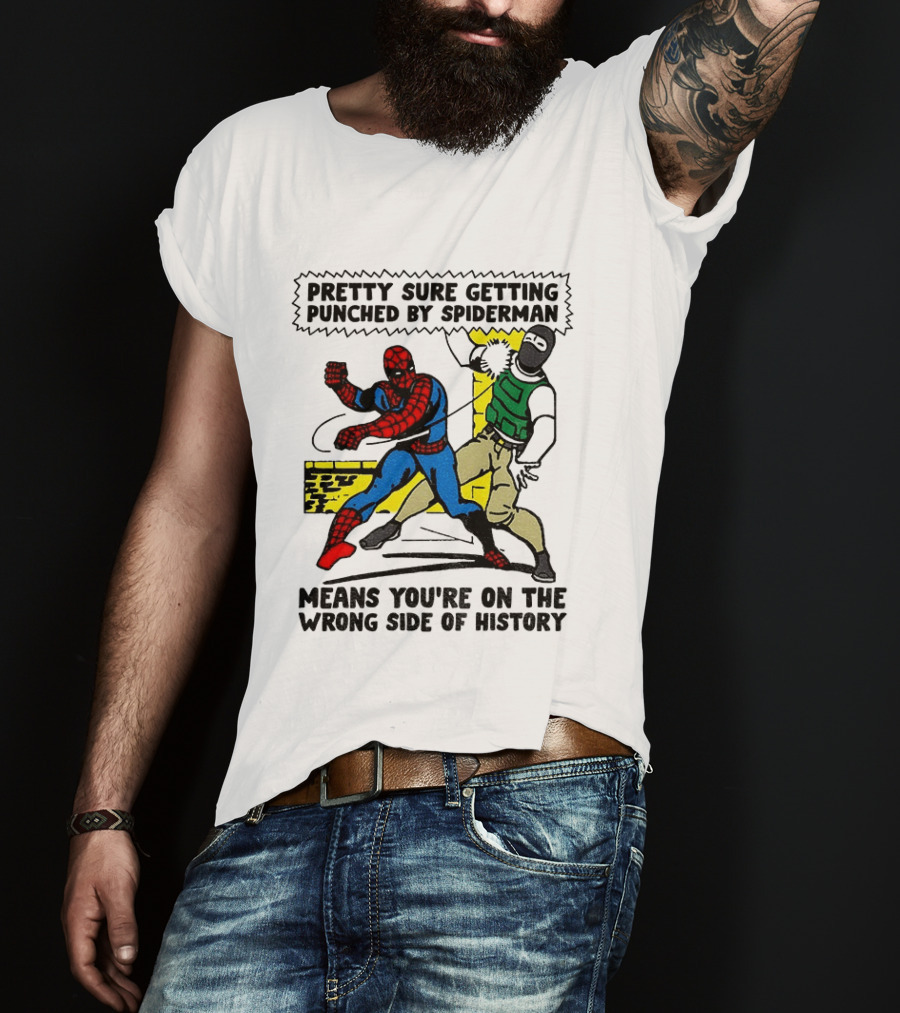 Pretty Sure Getting Punched By Spiderman Means You're On The Wrong Side Of History Political T-Shirt