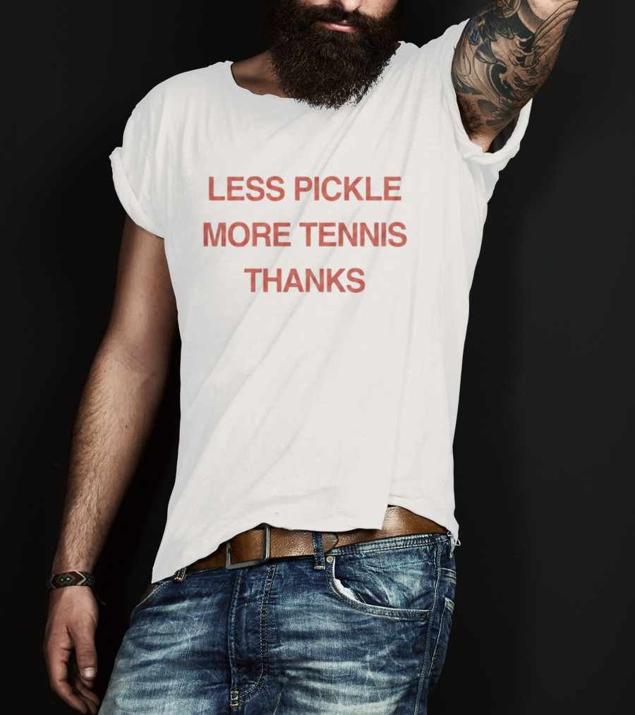 Less Pickle More Tennis Thanks T-Shirt