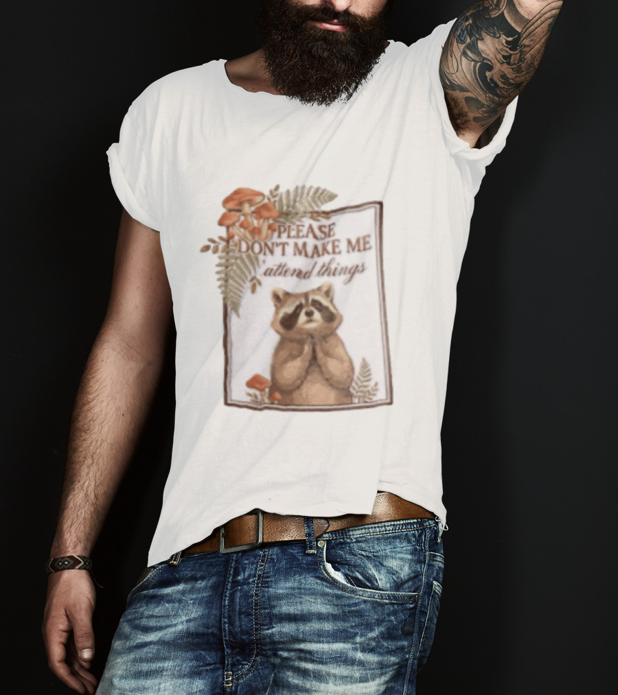 Please Don't Make Me Attend Things Raccoon Mushrooms And Ferns T-Shirt