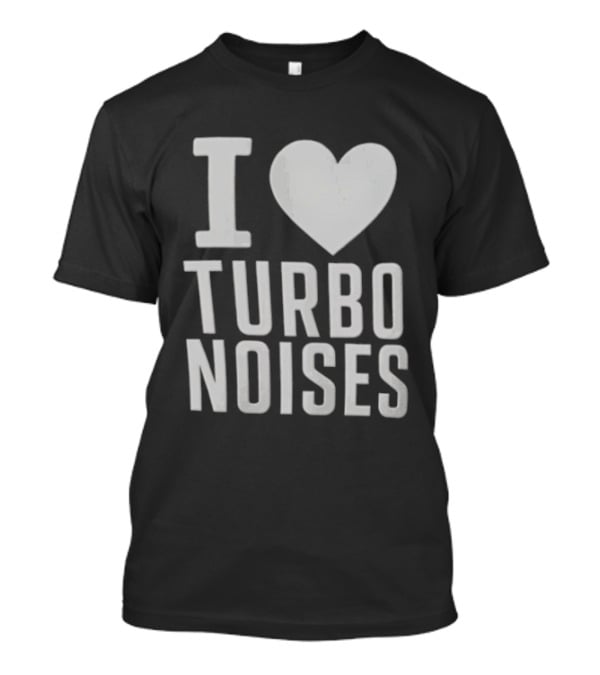 I Love Turbo Noises T-Shirt