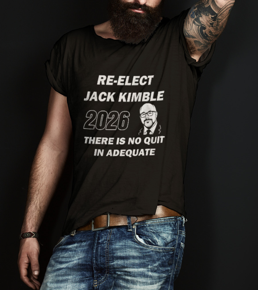 Re Elect Jack Kimble 2026 There Is No Quit In Adequate Bald Caricature Glasses Beard T-Shirt