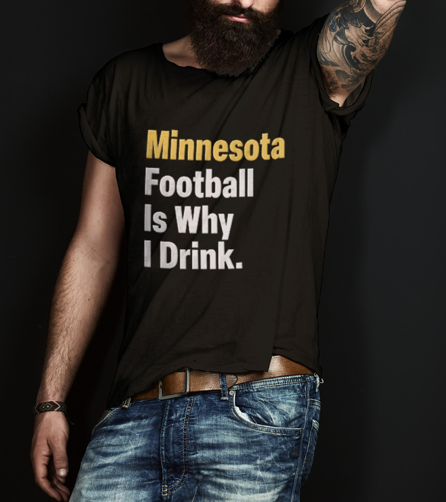 Minnesota Football Is Why I Drink Yellow White T-Shirt