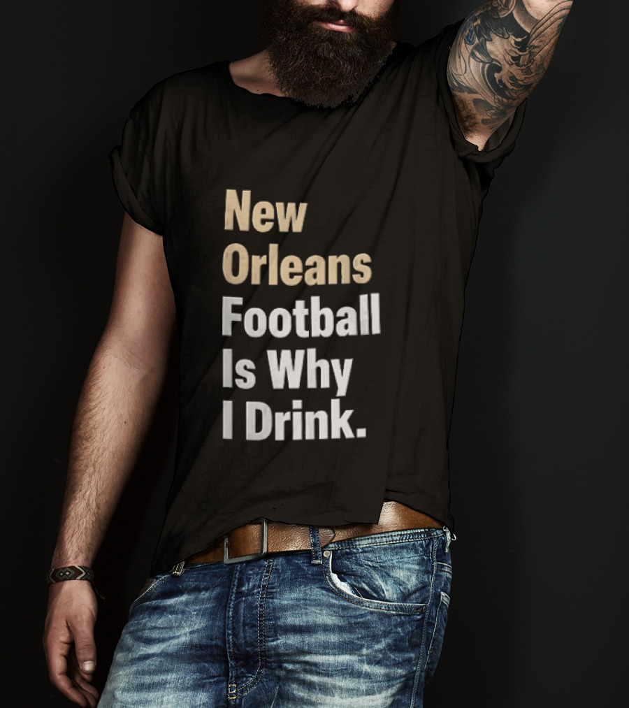 New Orleans Football Is Why I Drink Gold White T-Shirt